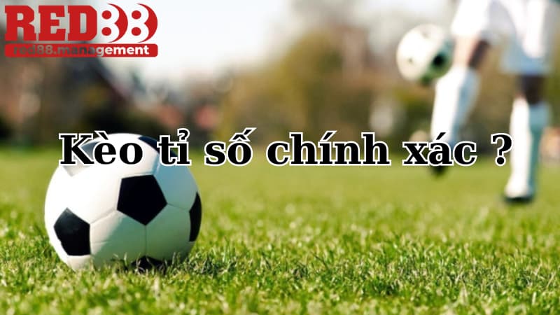 kèo bóng đá Kèo tỉ số chính xác